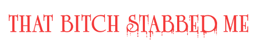 That Bitch Stabbed Me